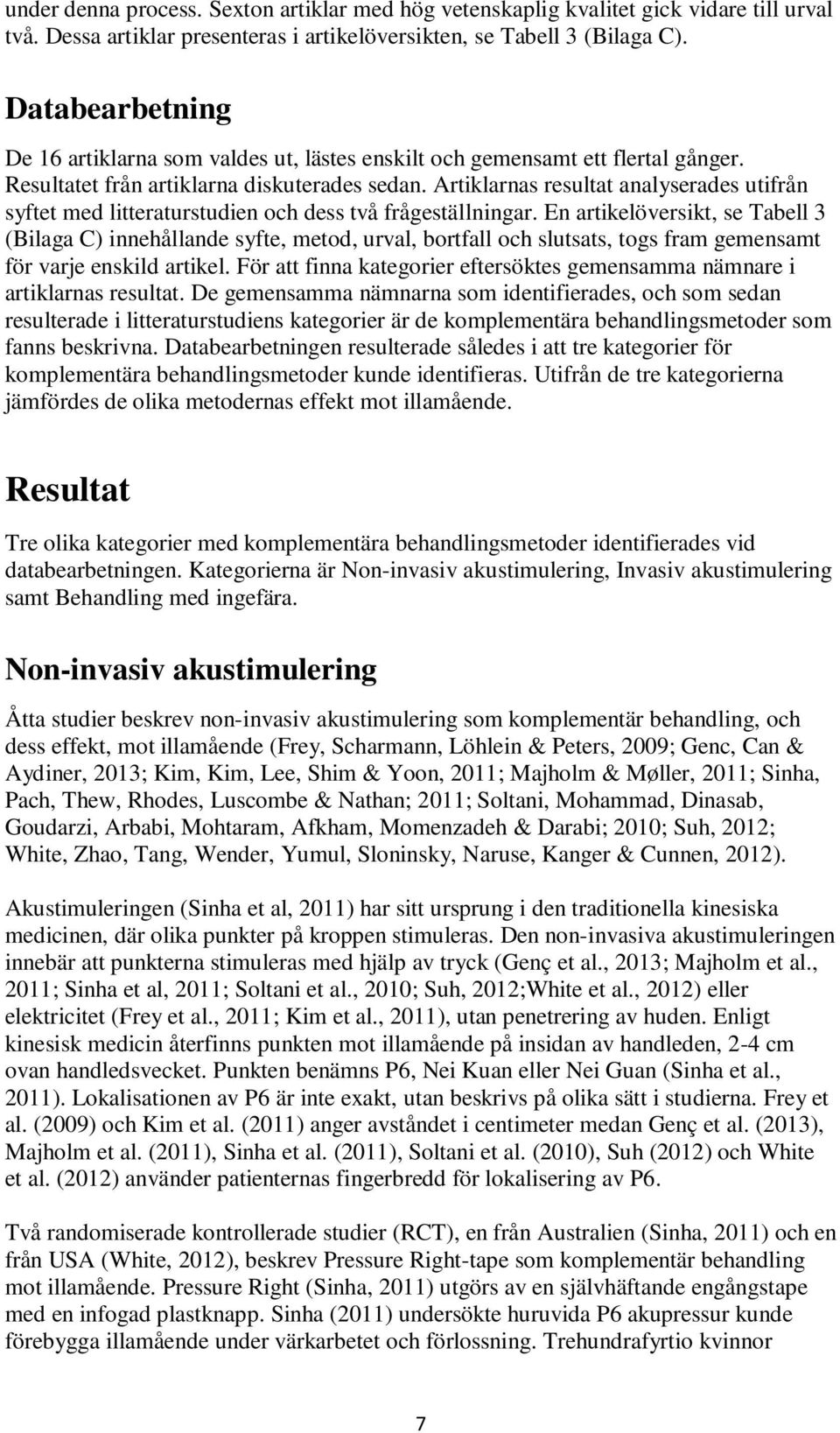 Artiklarnas resultat analyserades utifrån syftet med litteraturstudien och dess två frågeställningar.