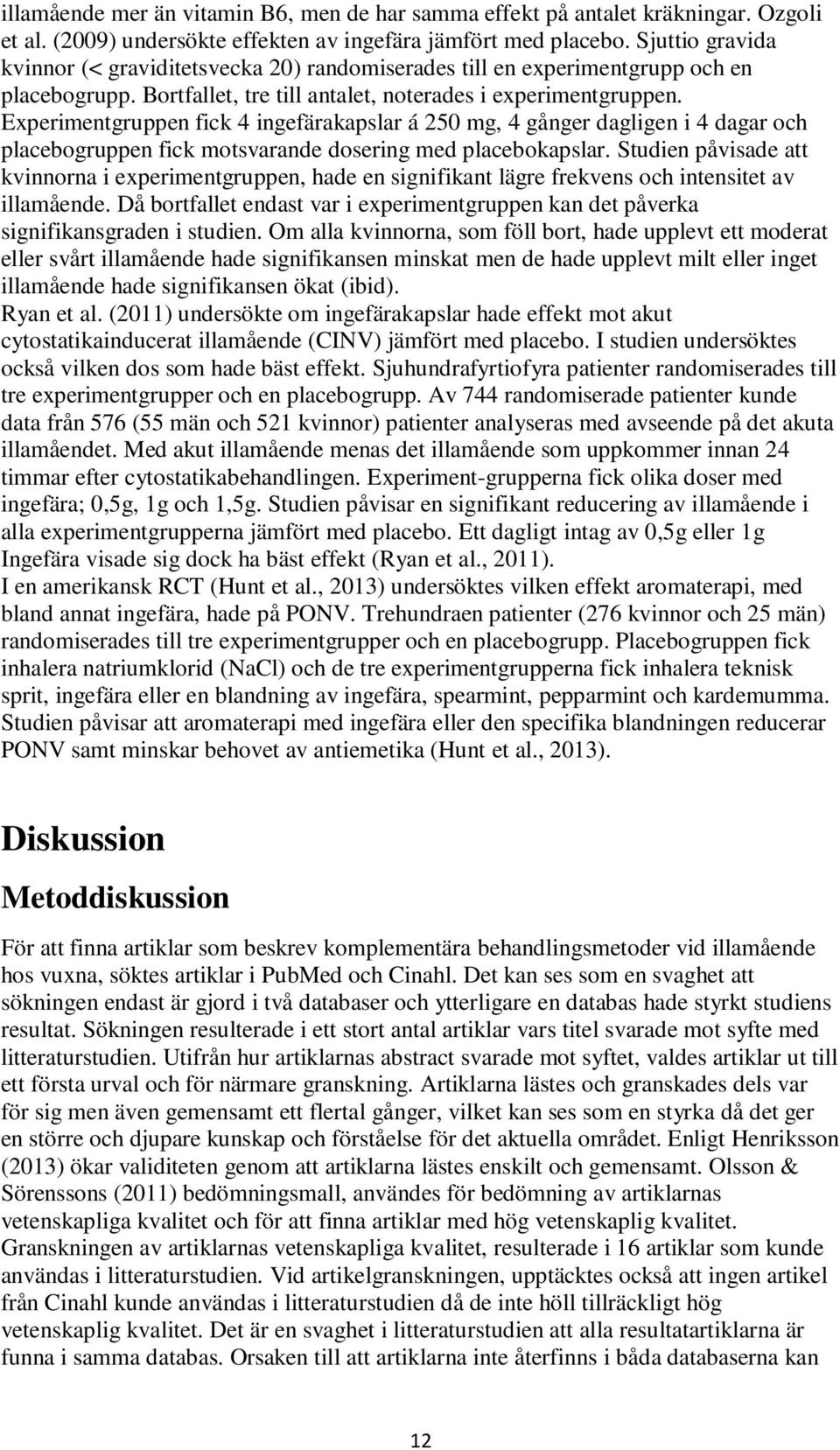 Experimentgruppen fick 4 ingefärakapslar á 250 mg, 4 gånger dagligen i 4 dagar och placebogruppen fick motsvarande dosering med placebokapslar.