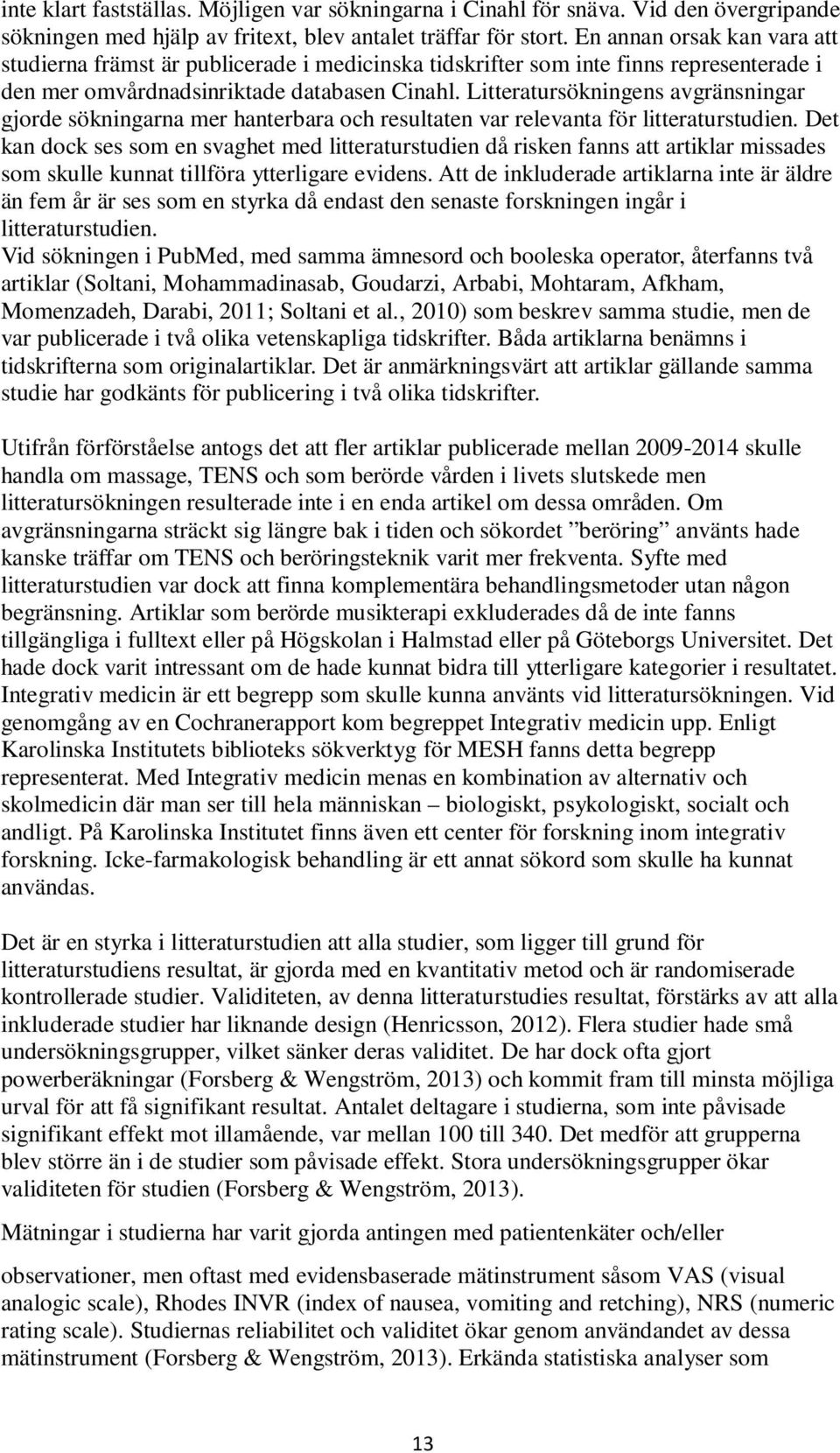 Litteratursökningens avgränsningar gjorde sökningarna mer hanterbara och resultaten var relevanta för litteraturstudien.