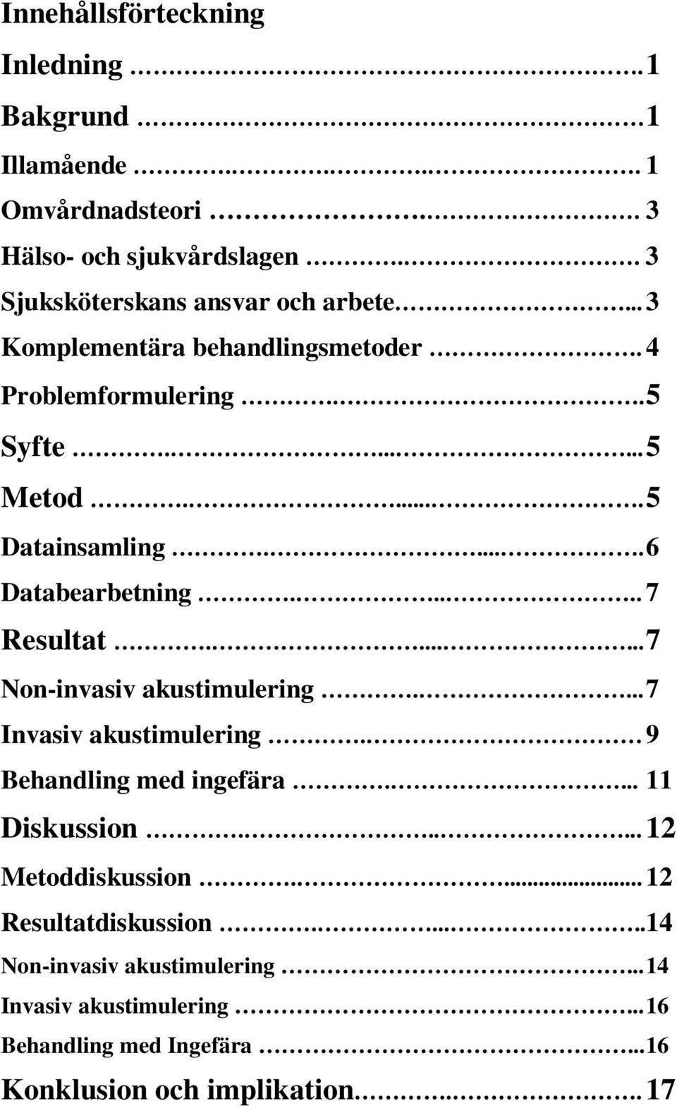 ...... 7 Non-invasiv akustimulering.... 7 Invasiv akustimulering. 9 Behandling med ingefära.... 11 Diskussion...... 12 Metoddiskussion.