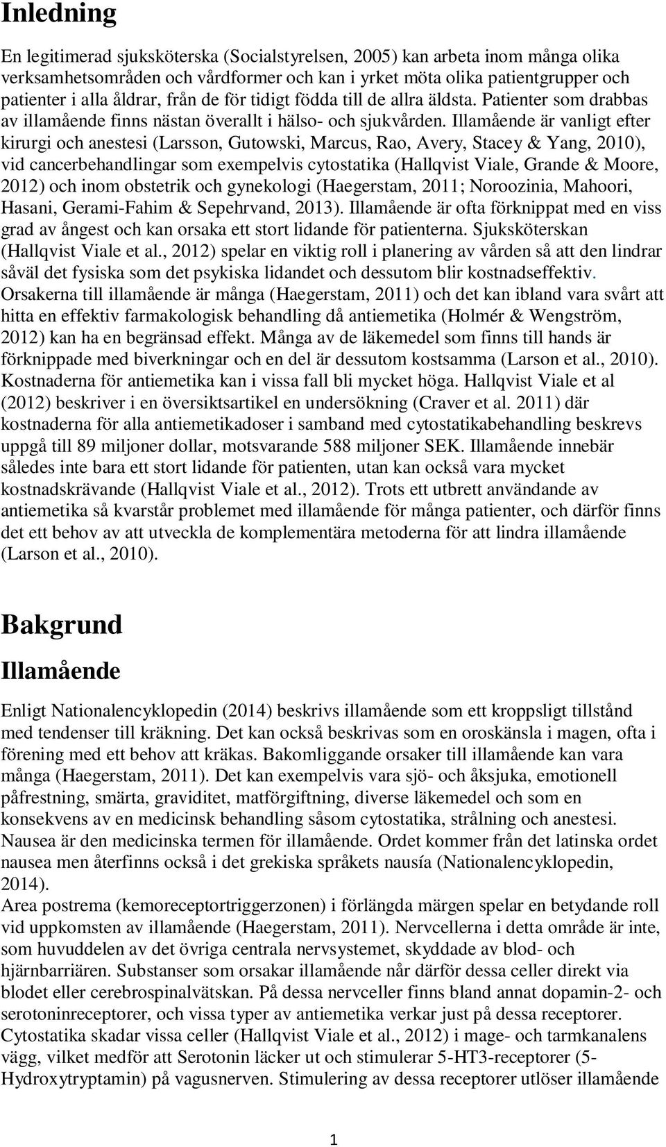 Illamående är vanligt efter kirurgi och anestesi (Larsson, Gutowski, Marcus, Rao, Avery, Stacey & Yang, 2010), vid cancerbehandlingar som exempelvis cytostatika (Hallqvist Viale, Grande & Moore,