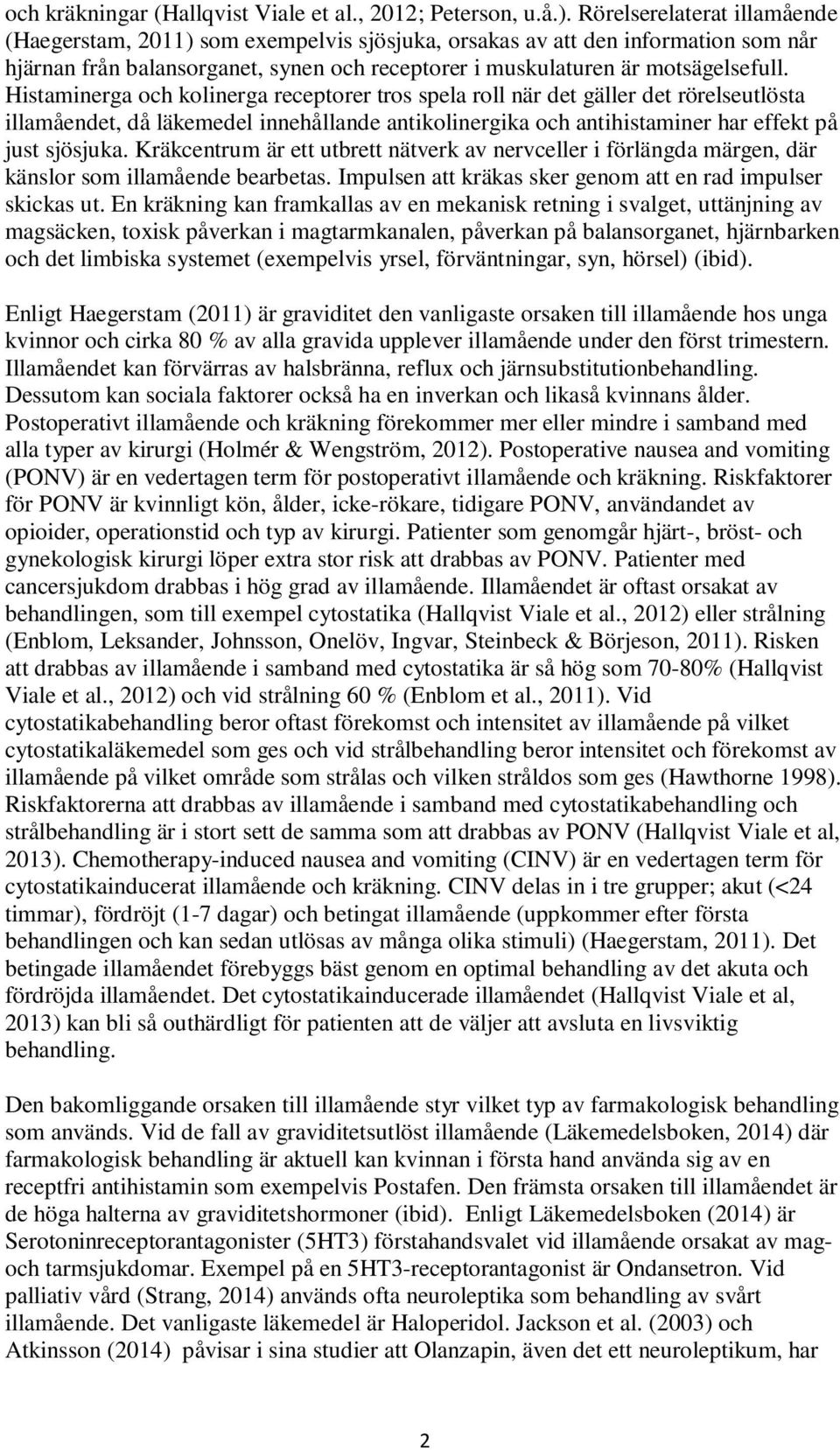 Histaminerga och kolinerga receptorer tros spela roll när det gäller det rörelseutlösta illamåendet, då läkemedel innehållande antikolinergika och antihistaminer har effekt på just sjösjuka.