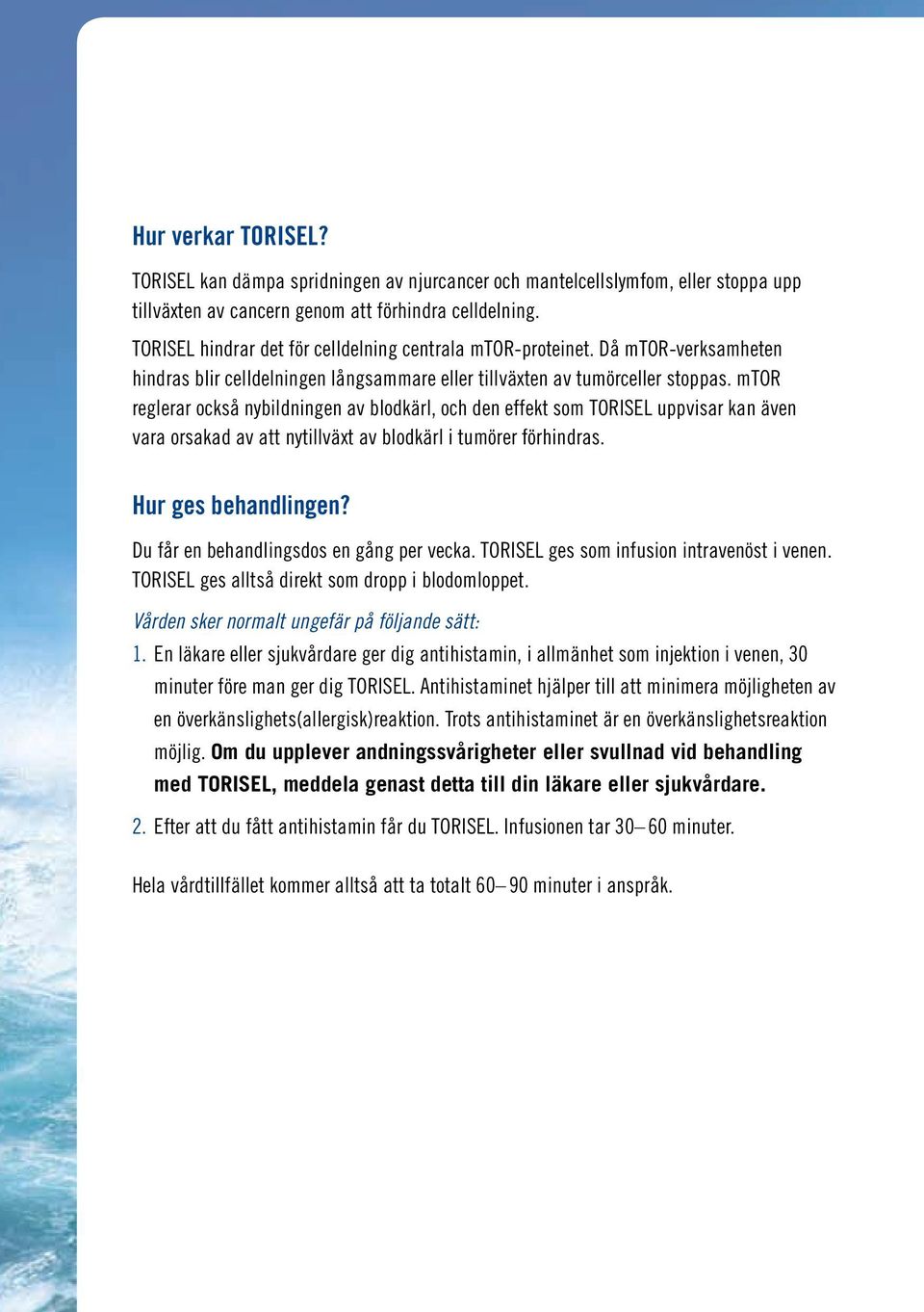 mtor reglerar också nybildningen av blodkärl, och den effekt som TORISEL uppvisar kan även vara orsakad av att nytillväxt av blodkärl i tumörer förhindras. Hur ges behandlingen?