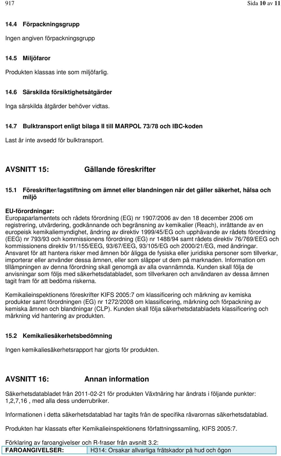 1 Föreskrifter/lagstiftning om ämnet eller blandningen när det gäller säkerhet, hälsa och miljö EU-förordningar: Europaparlamentets och rådets förordning (EG) nr 1907/2006 av den 18 december 2006 om