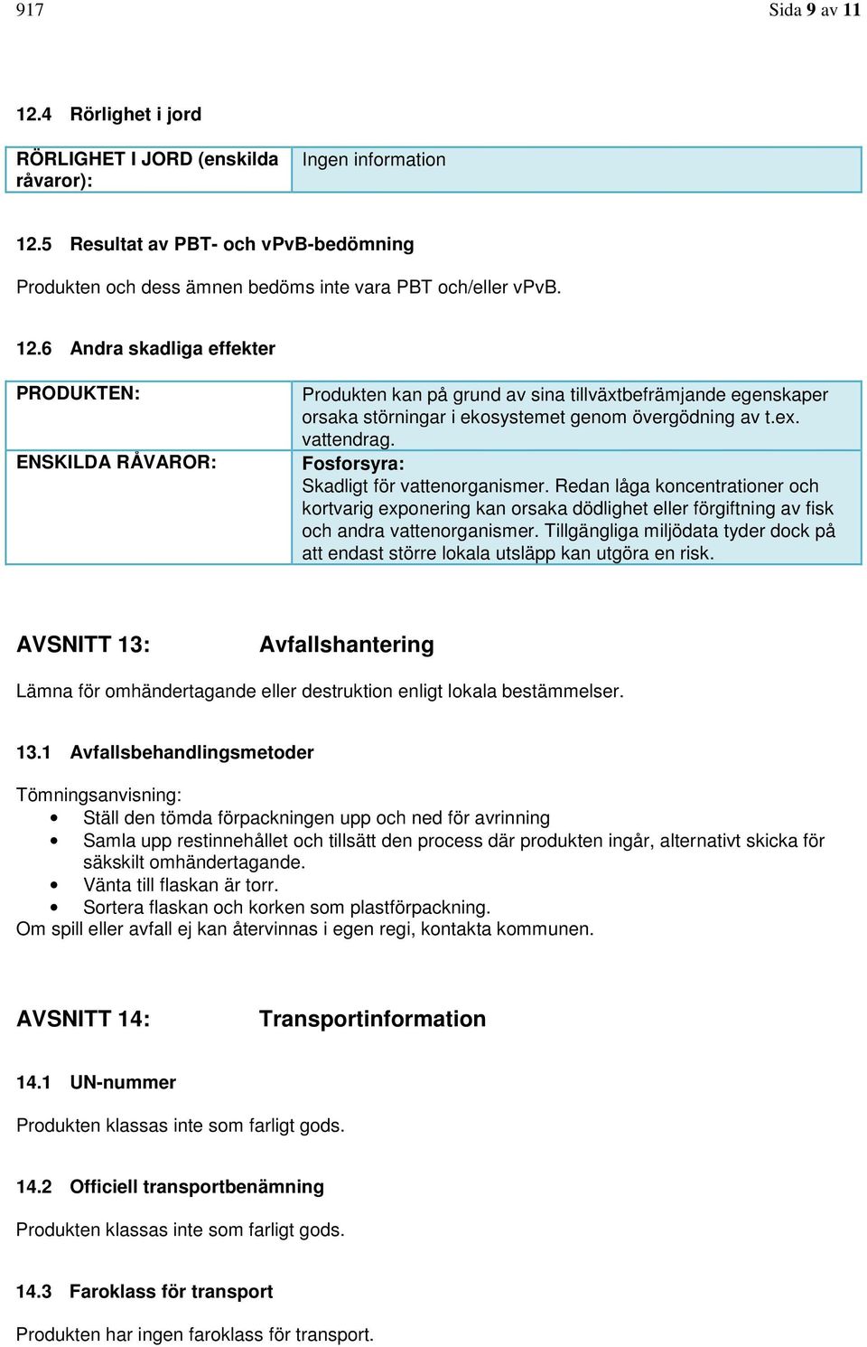 Tillgängliga miljödata tyder dock på att endast större lokala utsläpp kan utgöra en risk. AVSNITT 13: