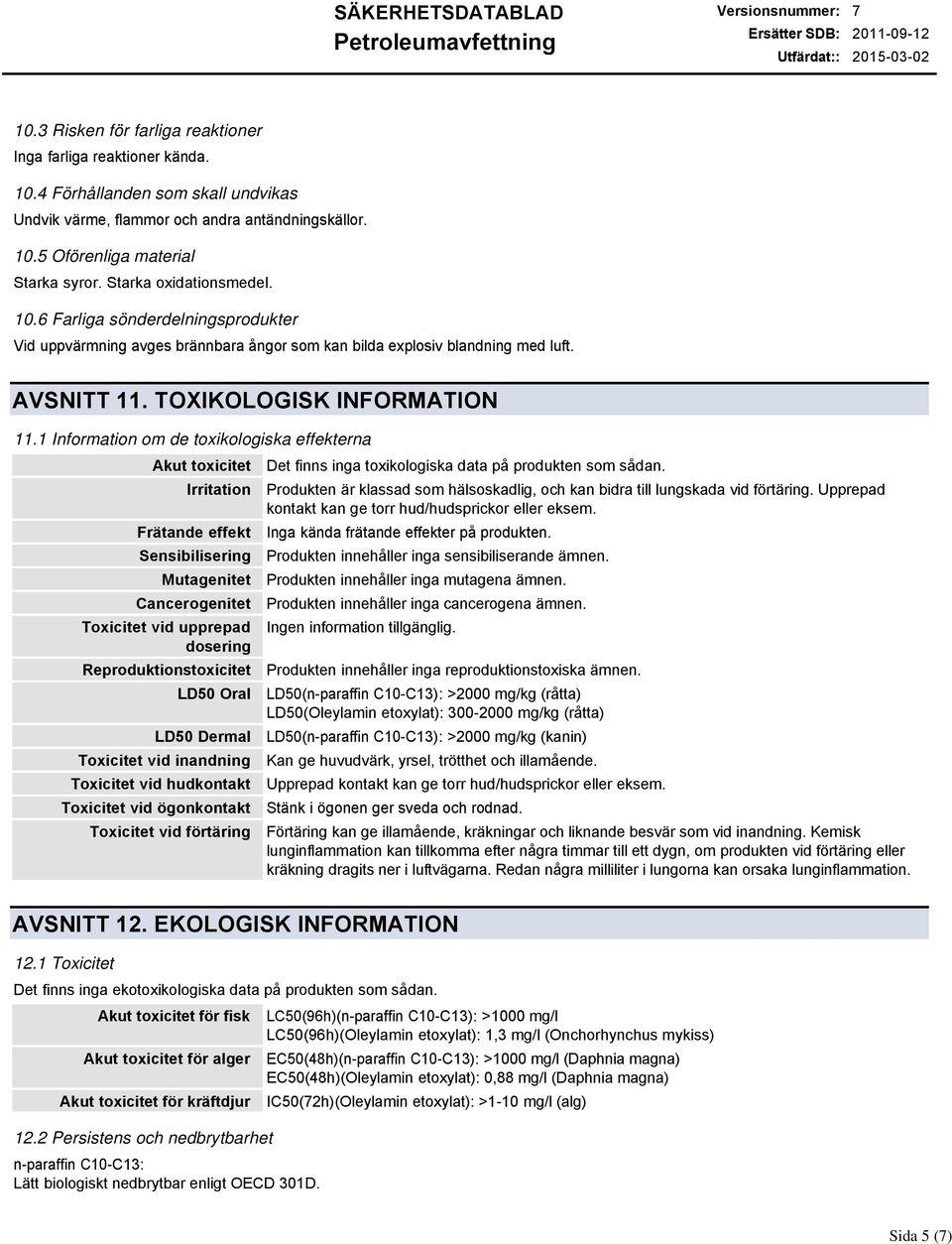 1 Information om de toxikologiska effekterna Akut toxicitet Irritation Frätande effekt Sensibilisering Mutagenitet Cancerogenitet Toxicitet vid upprepad dosering Reproduktionstoxicitet LD50 Oral LD50