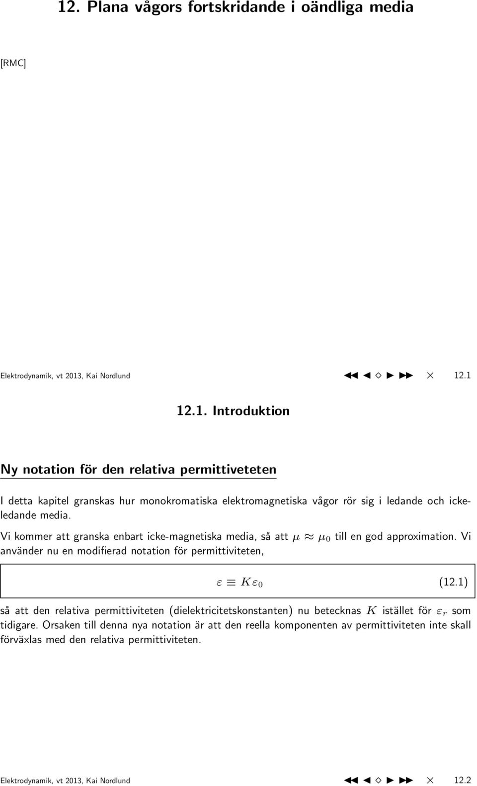 1) så att den relativa permittiviteten (dielektricitetskonstanten) nu betecknas K istället för ε r som tidigare.