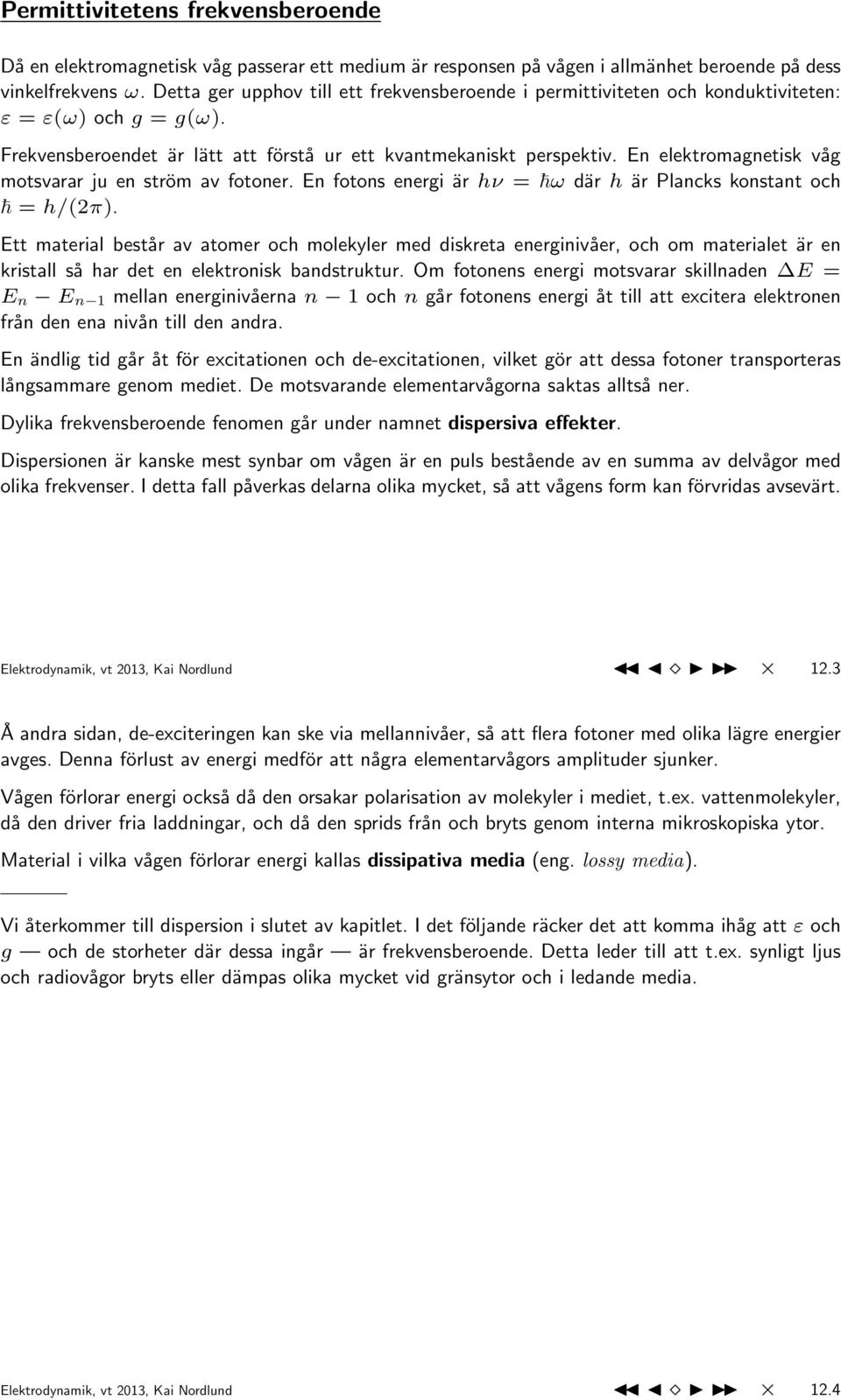 En elektromagnetisk våg motsvarar ju en ström av fotoner. En fotons energi är hν = ω där h är Plancks konstant och = h/(2π).