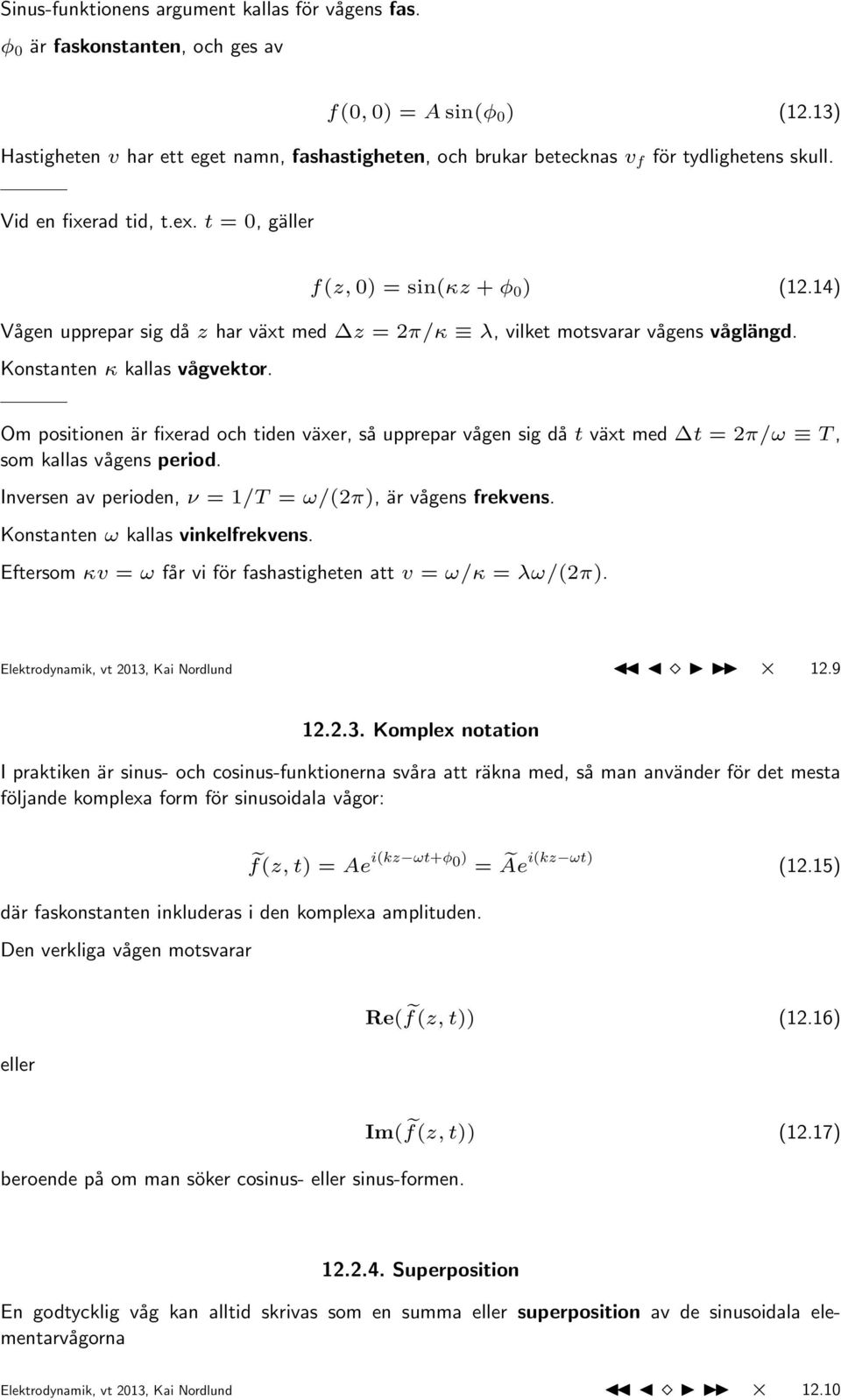 14) Vågen upprepar sig då z har växt med z = 2π/κ λ, vilket motsvarar vågens våglängd. Konstanten κ kallas vågvektor.