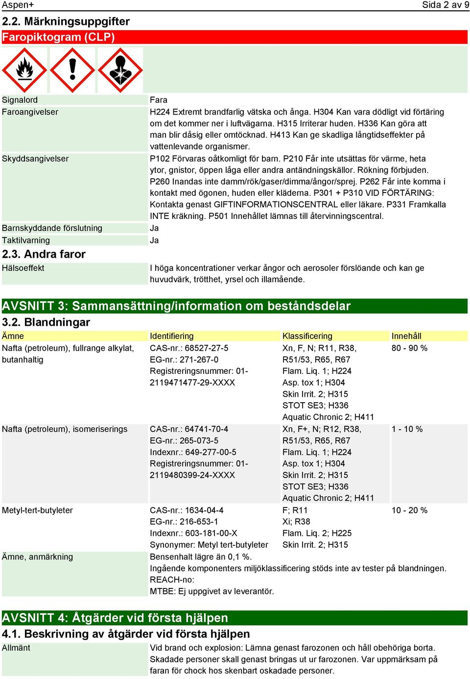 H336 Kan göra att man blir dåsig eller omtöcknad. H413 Kan ge skadliga långtidseffekter på vattenlevande organismer. P102 Förvaras oåtkomligt för barn.