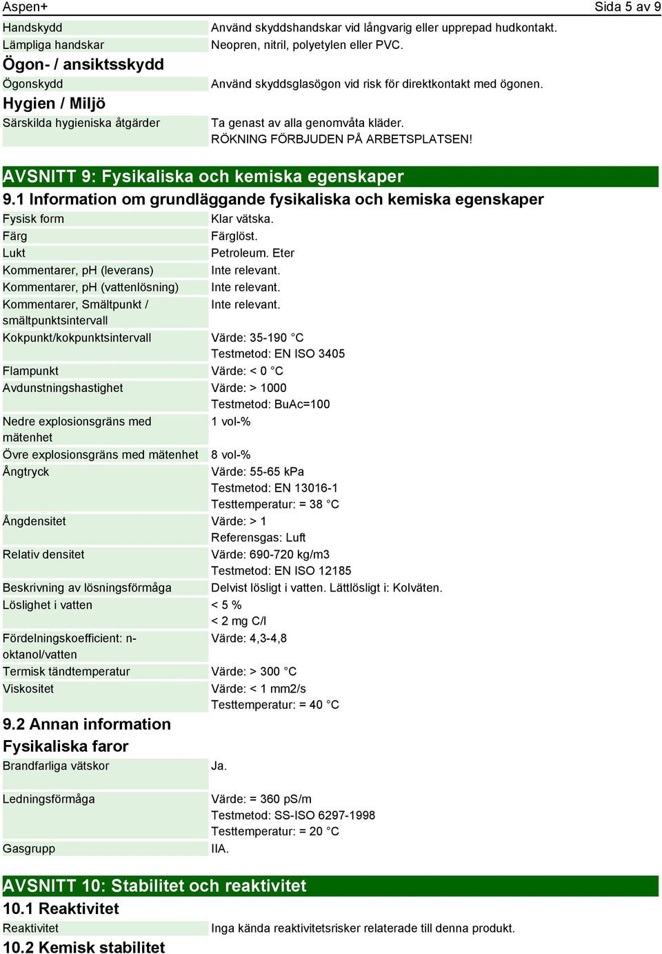 AVSNITT 9: Fysikaliska och kemiska egenskaper 9.1 Information om grundläggande fysikaliska och kemiska egenskaper Fysisk form Klar vätska. Färg Färglöst. Lukt Petroleum.