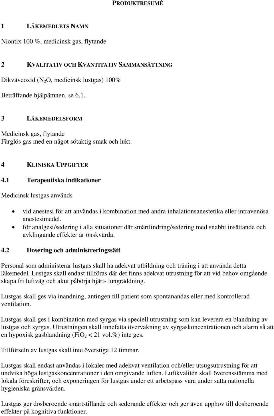 för analgesi/sedering i alla situationer där smärtlindring/sedering med snabbt insättande och avklingande effekter är önskvärda. 4.