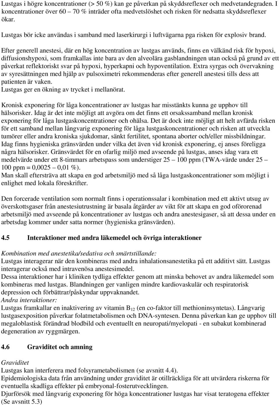 Efter generell anestesi, där en hög koncentration av lustgas används, finns en välkänd risk för hypoxi, diffusionshypoxi, som framkallas inte bara av den alveolära gasblandningen utan också på grund