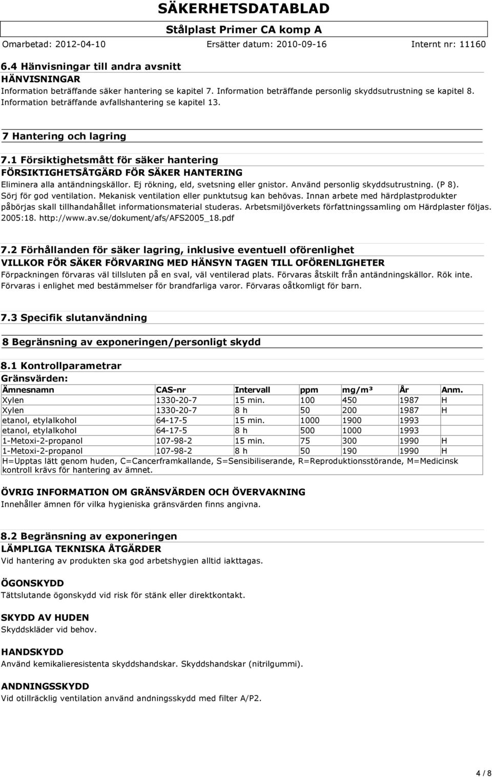 1 Försiktighetsmått för säker hantering FÖRSIKTIGHETSÅTGÄRD FÖR SÄKER HANTERING Eliminera alla antändningskällor. Ej rökning, eld, svetsning eller gnistor. Använd personlig skyddsutrustning. (P 8).