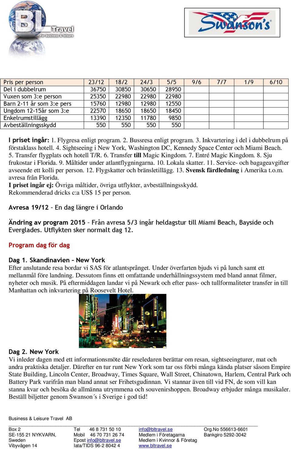 4. Sightseeing i New York, Washington DC, Kennedy Space Center och Miami Beach. 5. Transfer flygplats och hotell T/R. 6. Transfer till Magic Kingdom. 7. Entré Magic Kingdom. 8.