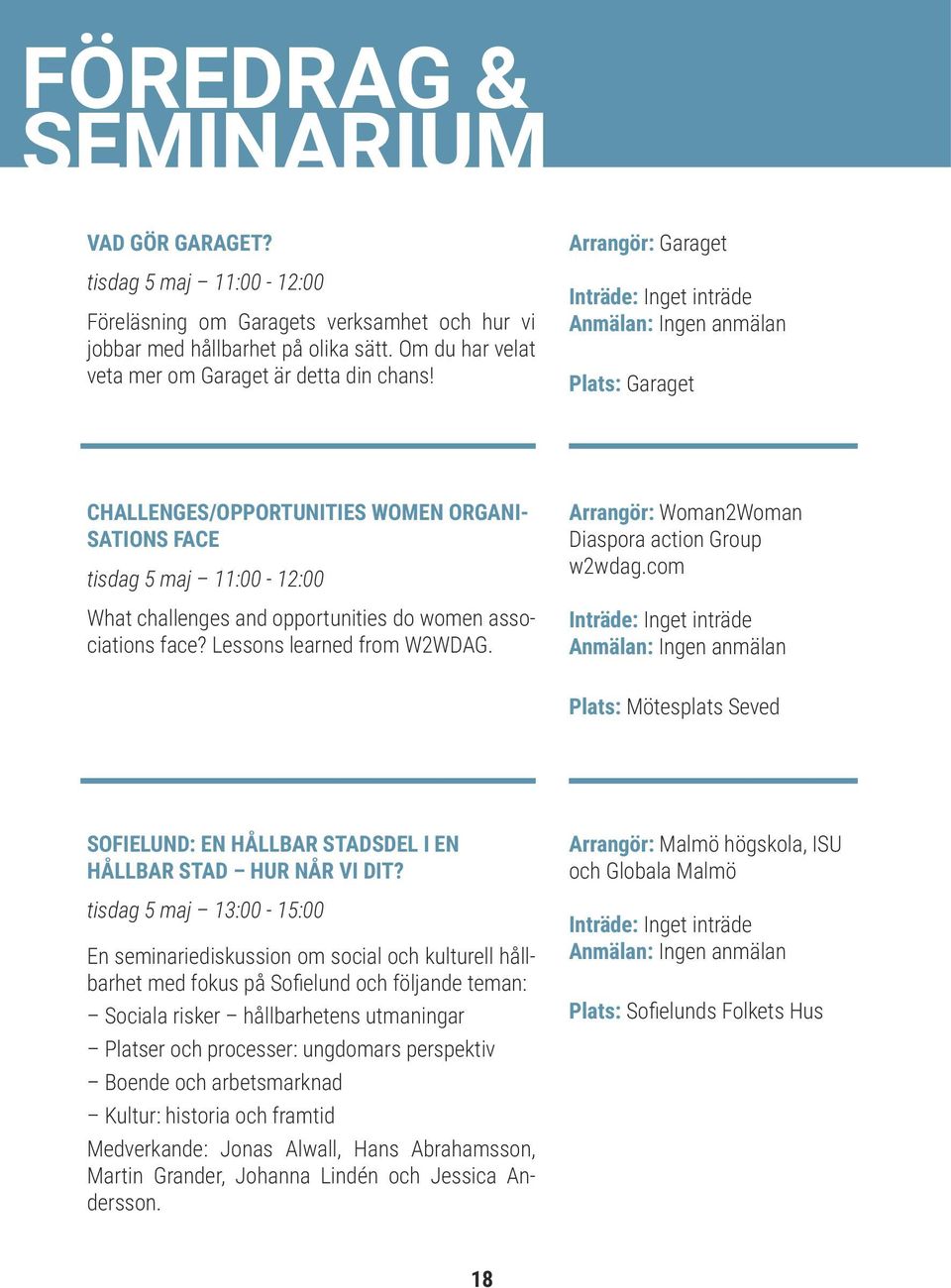 Arrangör: Garaget Plats: Garaget CHALLENGES/OPPORTUNITIES WOMEN ORGANI- SATIONS FACE tisdag 5 maj 11:00-12:00 What challenges and opportunities do women associations face? Lessons learned from W2WDAG.