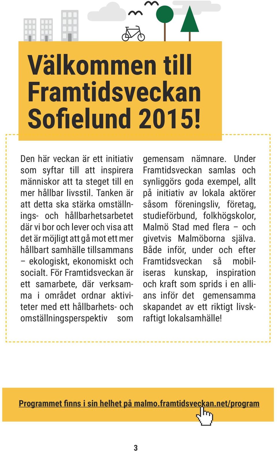 socialt. För Framtidsveckan är ett samarbete, där verksamma i området ordnar aktiviteter med ett hållbarhets- och omställningsperspektiv som gemensam nämnare.