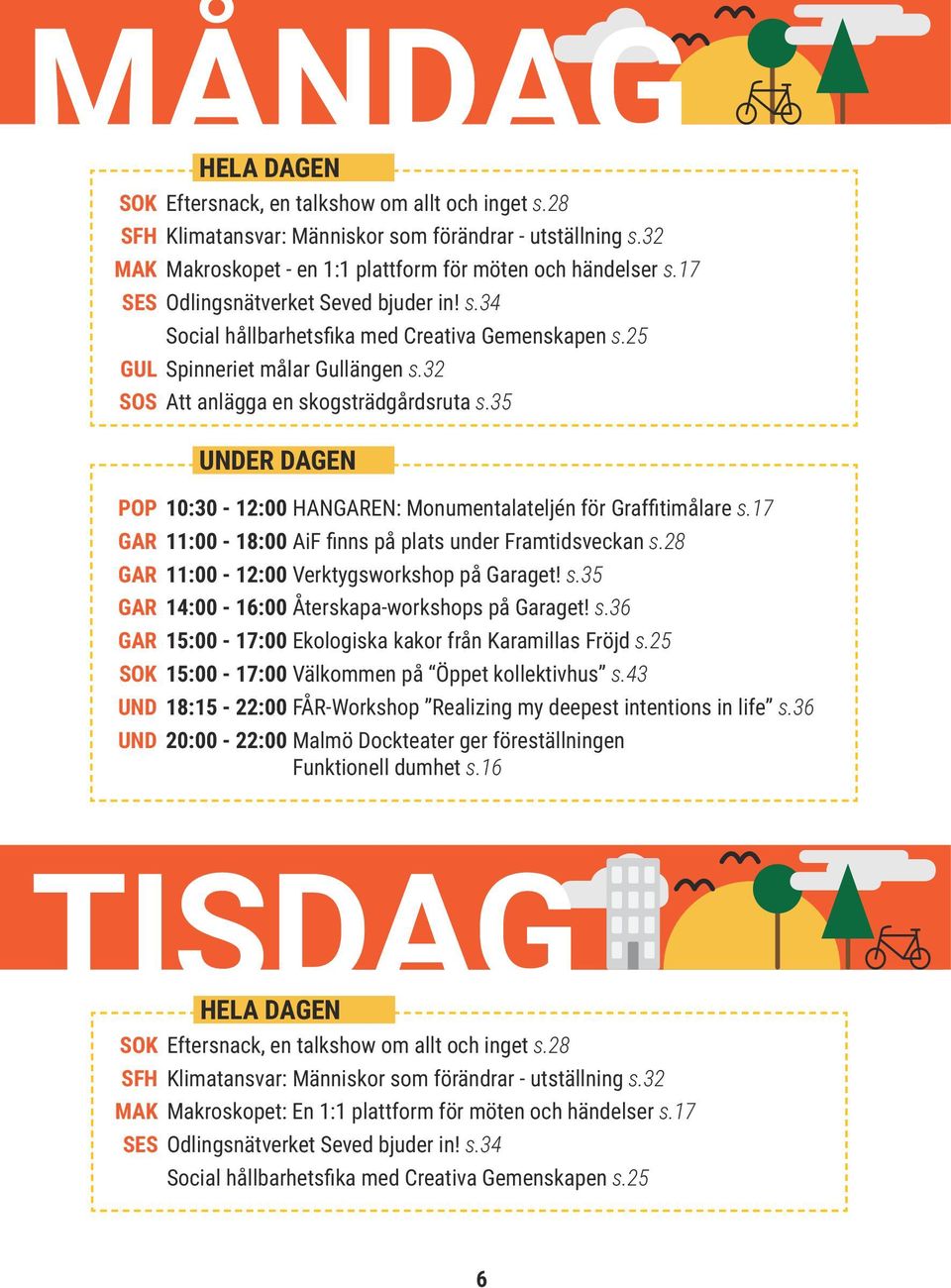 35 POP 10:30-12:00 HANGAREN: Monumentalateljén för Graffitimålare s.17 GAR 11:00-18:00 AiF finns på plats under Framtidsveckan s.28 GAR 11:00-12:00 Verktygsworkshop på Garaget! s.35 GAR 14:00-16:00 Återskapa-workshops på Garaget!