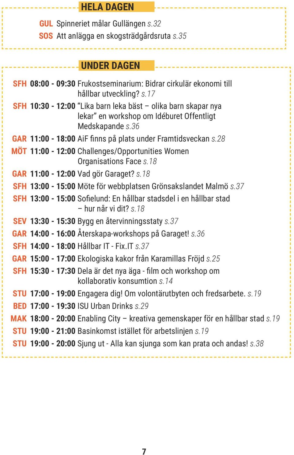 37 SFH 13:00-15:00 Sofielund: En hållbar stadsdel i en hållbar stad hur når vi dit? s.18 SEV 13:30-15:30 Bygg en återvinningsstaty s.37 GAR 14:00-16:00 Återskapa-workshops på Garaget! s.36 SFH 14:00-18:00 Hållbar IT - Fix.