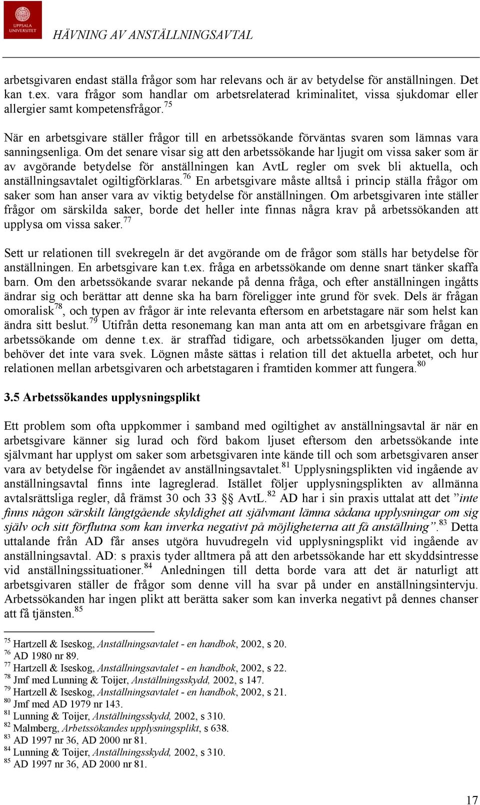 75 När en arbetsgivare ställer frågor till en arbetssökande förväntas svaren som lämnas vara sanningsenliga.