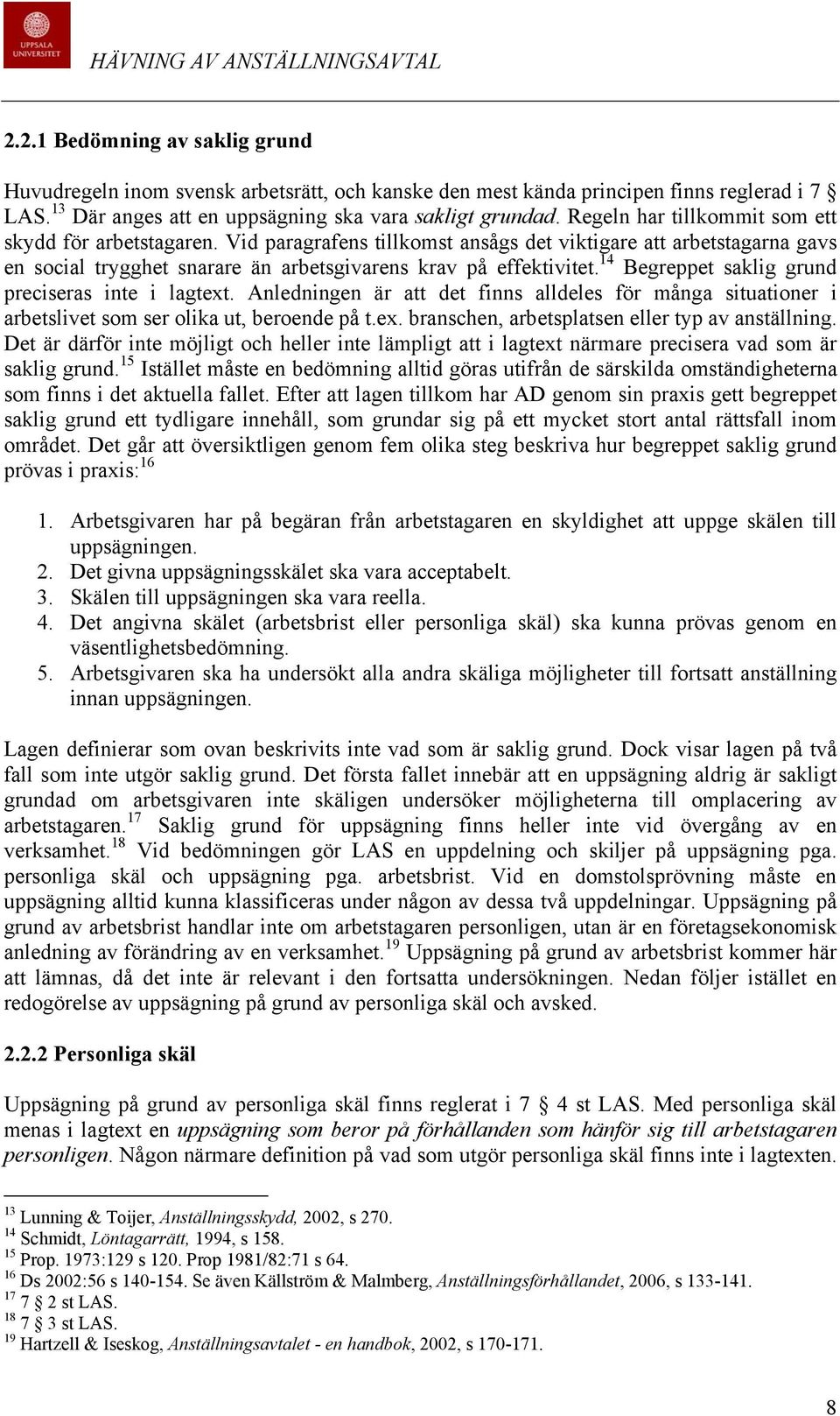 14 Begreppet saklig grund preciseras inte i lagtext. Anledningen är att det finns alldeles för många situationer i arbetslivet som ser olika ut, beroende på t.ex. branschen, arbetsplatsen eller typ av anställning.