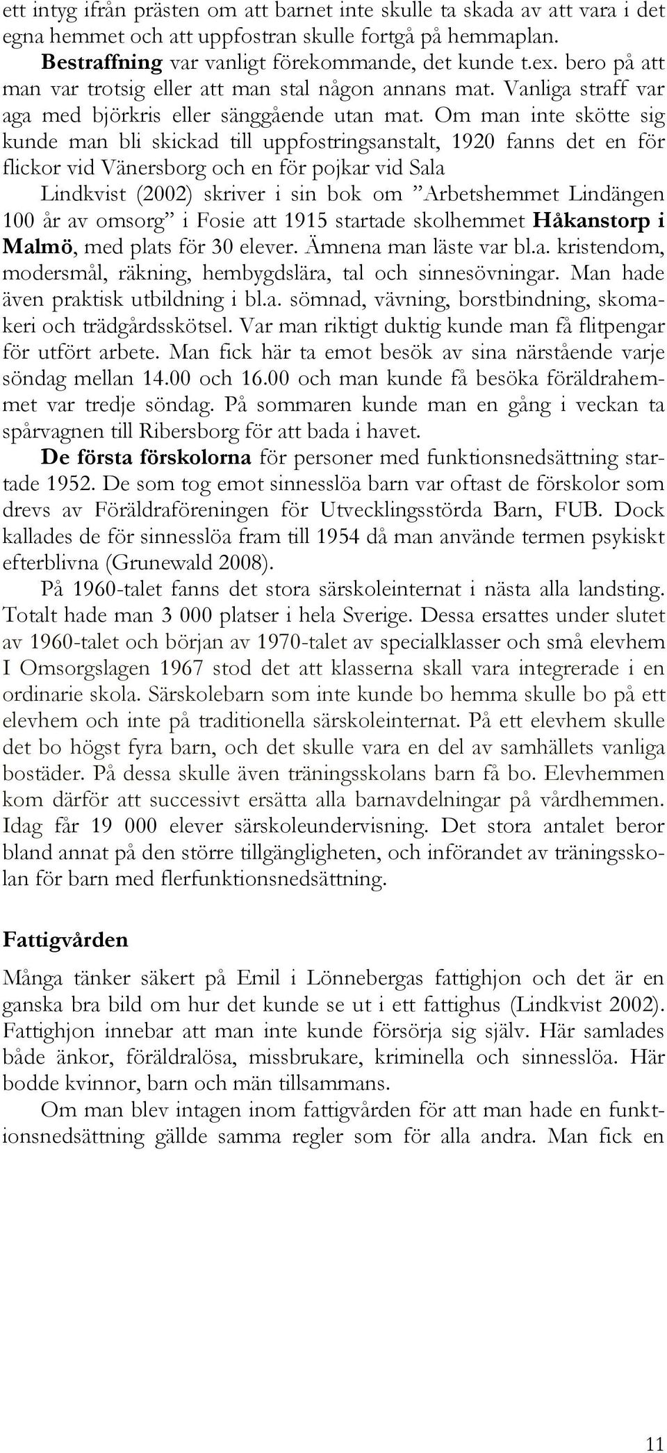 Om man inte skötte sig kunde man bli skickad till uppfostringsanstalt, 1920 fanns det en för flickor vid Vänersborg och en för pojkar vid Sala Lindkvist (2002) skriver i sin bok om Arbetshemmet