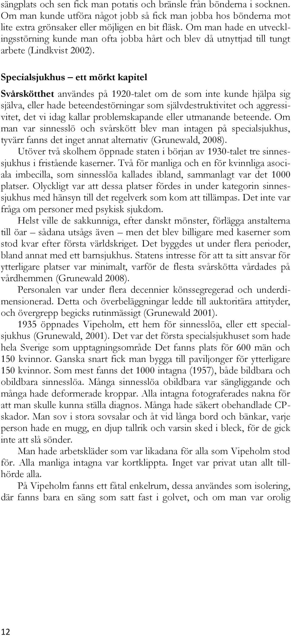 Specialsjukhus ett mörkt kapitel Svårskötthet användes på 1920-talet om de som inte kunde hjälpa sig själva, eller hade beteendestörningar som självdestruktivitet och aggressivitet, det vi idag