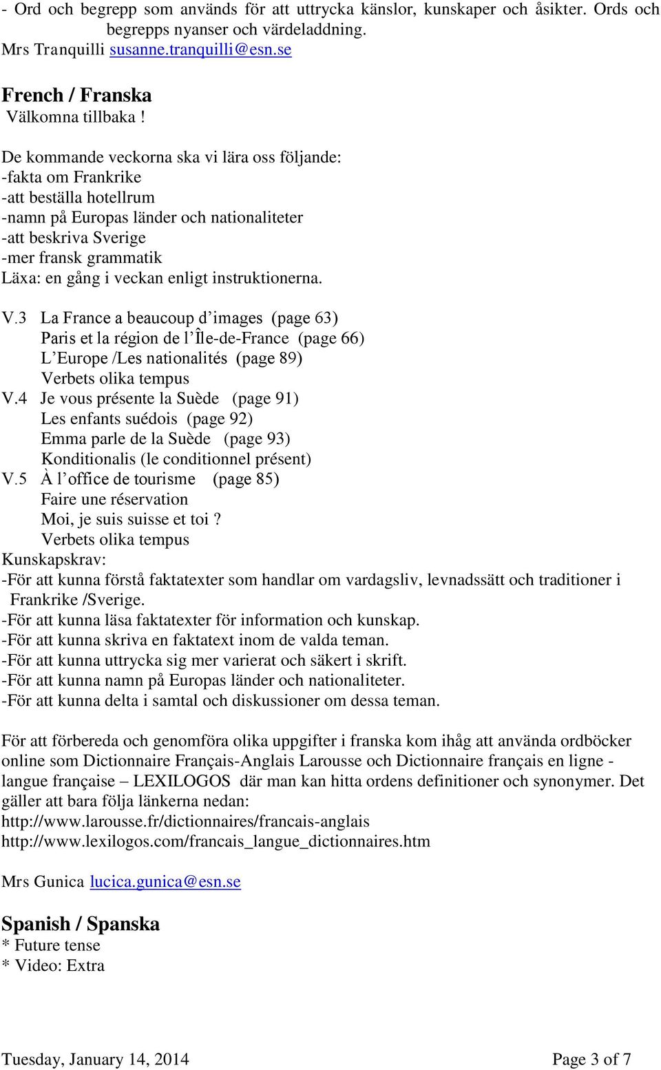 veckan enligt instruktionerna. V.3 La France a beaucoup d images (page 63) Paris et la région de l Île-de-France (page 66) L Europe /Les nationalités (page 89) Verbets olika tempus V.