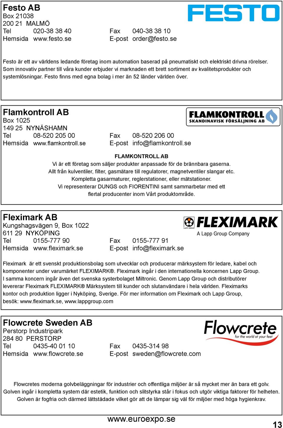 Som innovativ partner till våra kunder erbjuder vi marknaden ett brett sortiment av kvalitetsprodukter och systemlösningar. Festo finns med egna bolag i mer än 52 länder världen över.