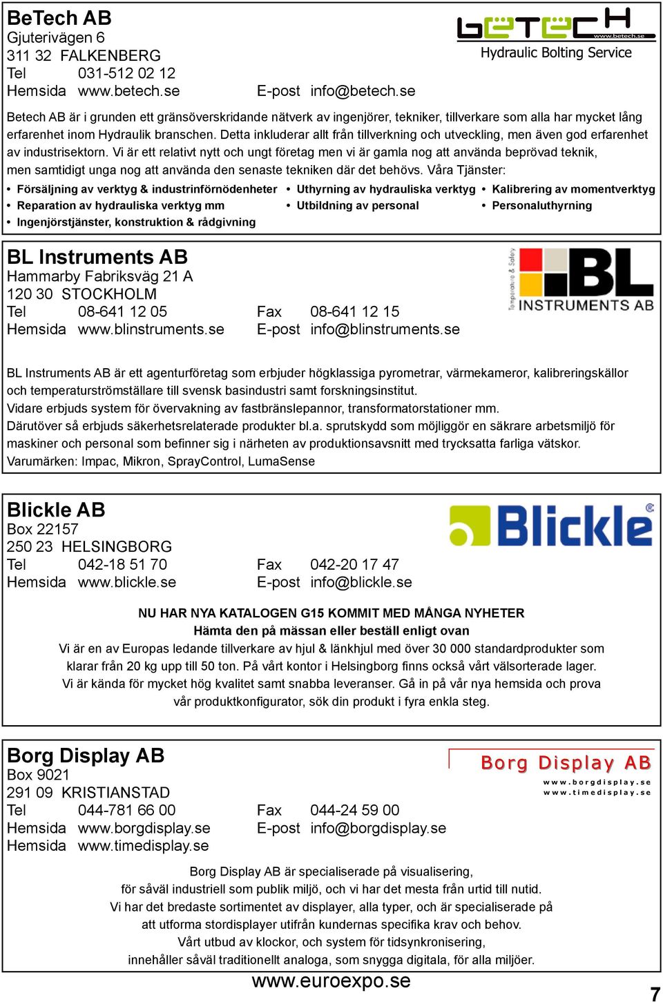 Detta inkluderar allt från tillverkning och utveckling, men även god erfarenhet av industrisektorn.