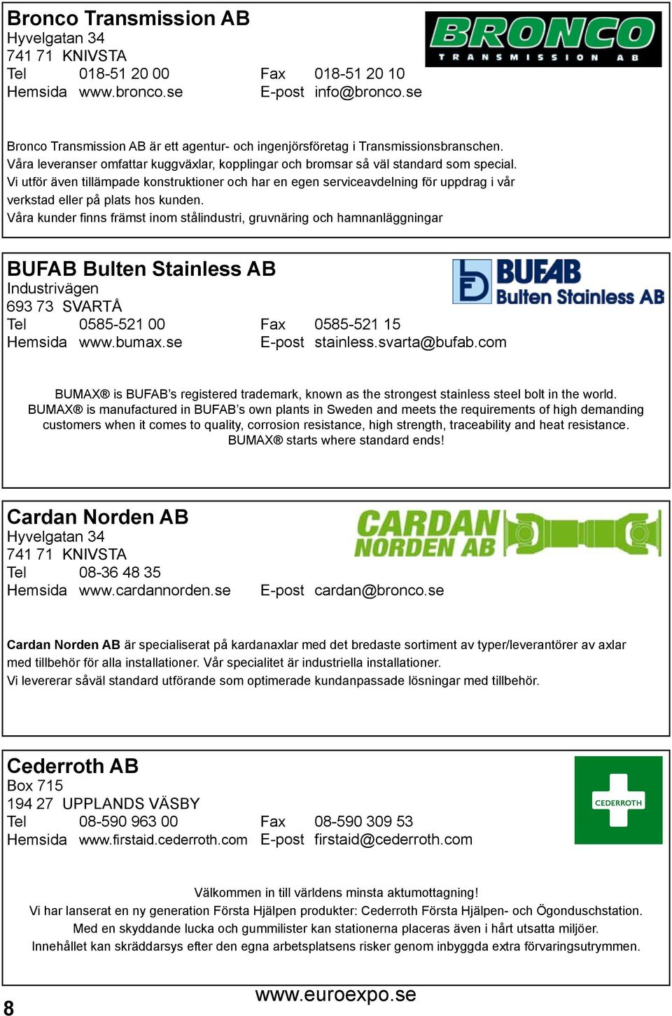 Vi utför även tillämpade konstruktioner och har en egen serviceavdelning för uppdrag i vår verkstad eller på plats hos kunden.