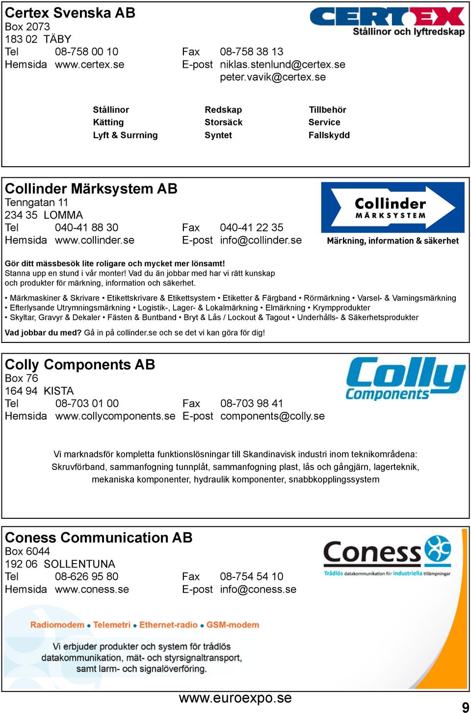 collinder.se E-post info@collinder.se Märkning, information & säkerhet Gör ditt mässbesök lite roligare och mycket mer lönsamt! Stanna upp en stund i i vår monter!