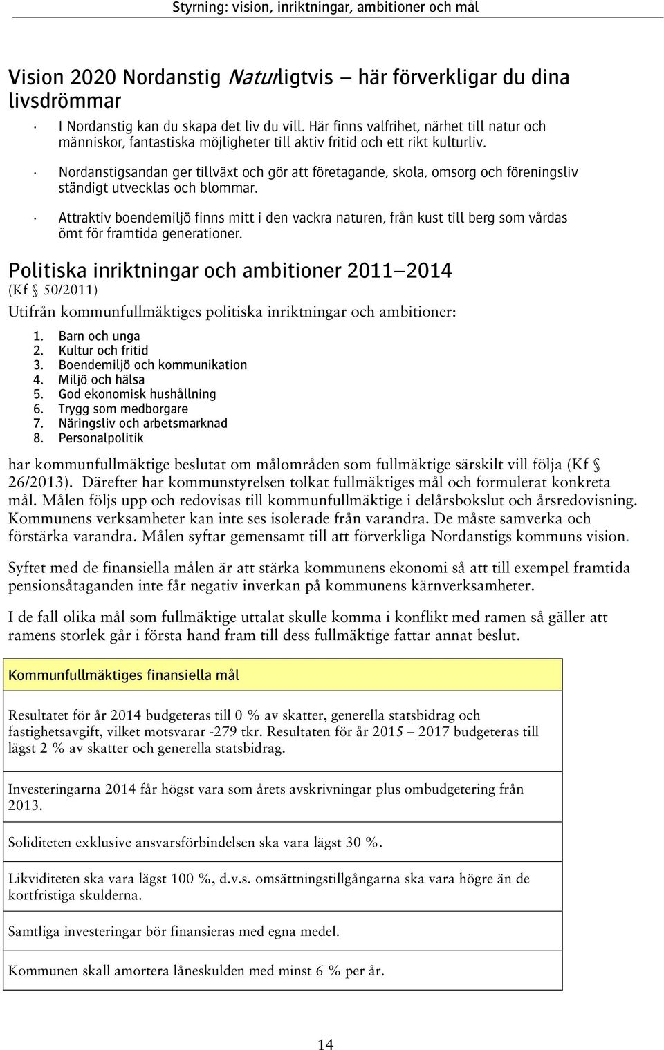 Nordanstigsandan ger tillväxt och gör att företagande, skola, omsorg och föreningsliv ständigt utvecklas och blommar.