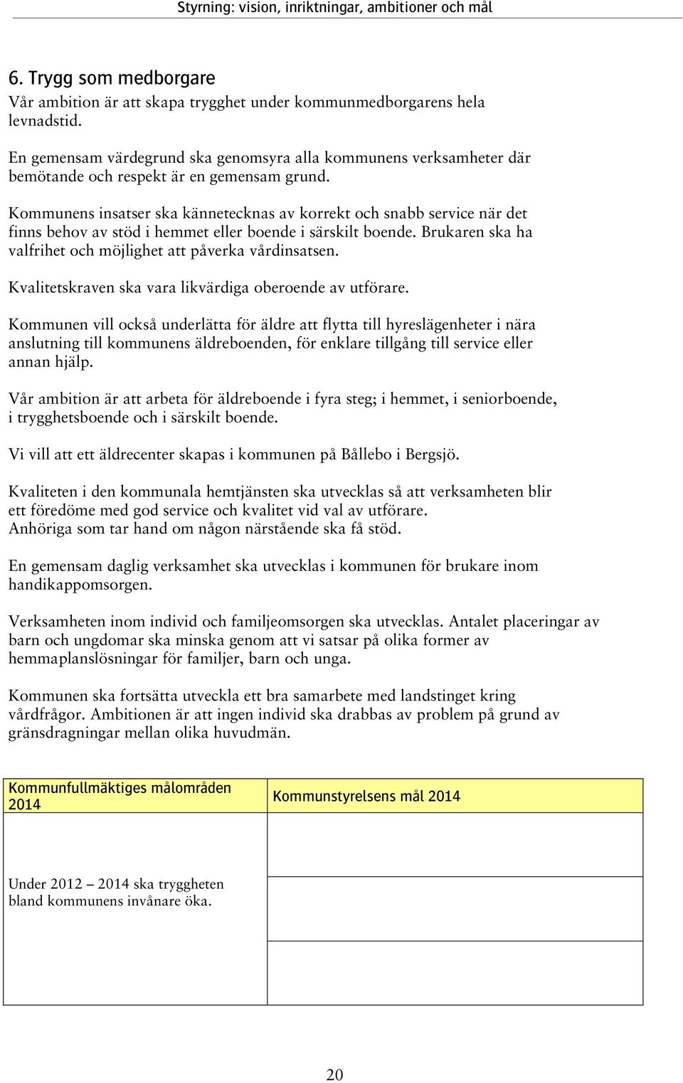 Kommunens insatser ska kännetecknas av korrekt och snabb service när det finns behov av stöd i hemmet eller boende i särskilt boende. Brukaren ska ha valfrihet och möjlighet att påverka vårdinsatsen.