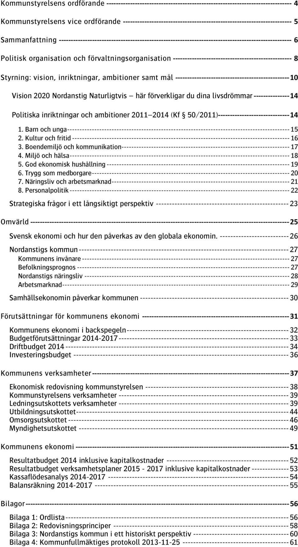 organisation och förvaltningsorganisation -------------------------------------------------- 8 Styrning: vision, inriktningar, ambitioner samt mål ------------------------------------------------ 10