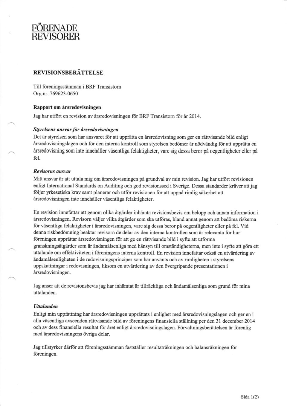 styrelsen bedömer är nödvändig for att upprätta en årsredovisning som inte innehåller väsentliga felaktigheter, vare sig dessa beror på oegontlighoter eller på fel.