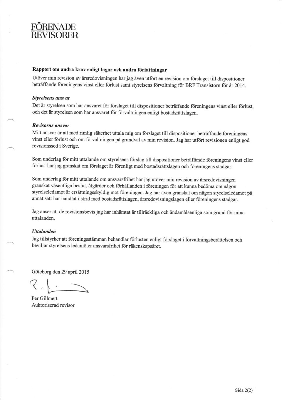 Styrelsens ansvar Det är styrelsen som har ansvaret ftir fiirslaget till dispositioner beträffande ftireningens vinst eller fiirlust, och det är styrelsen som har ansvaret fiir fiirvaltningen eniigt