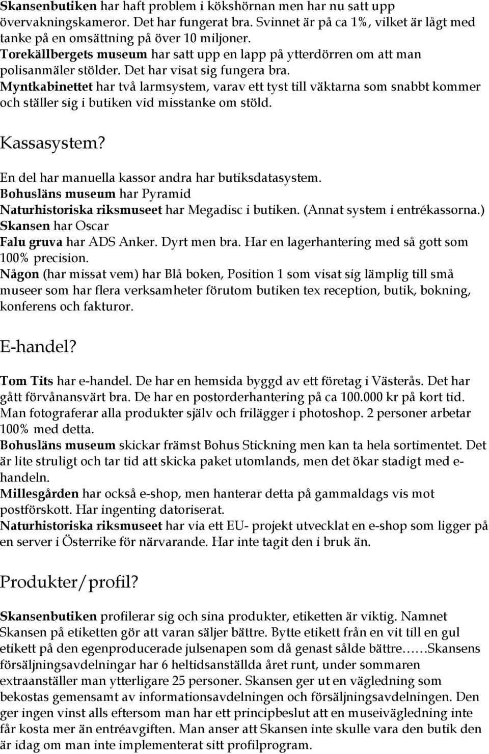 Myntkabinettet har två larmsystem, varav ett tyst till väktarna som snabbt kommer och ställer sig i butiken vid misstanke om stöld. Kassasystem? En del har manuella kassor andra har butiksdatasystem.