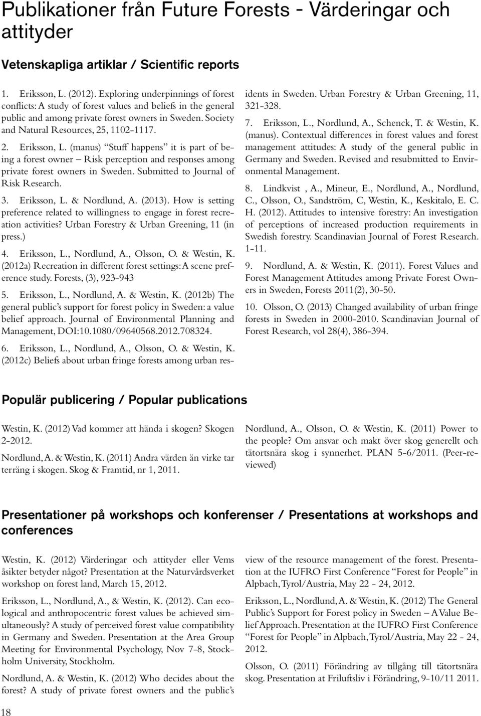 (manus) Stuff happens it is part of being a forest owner Risk perception and responses among private forest owners in Sweden. Submitted to Journal of Risk Research. 3. Eriksson, L. & Nordlund, A.