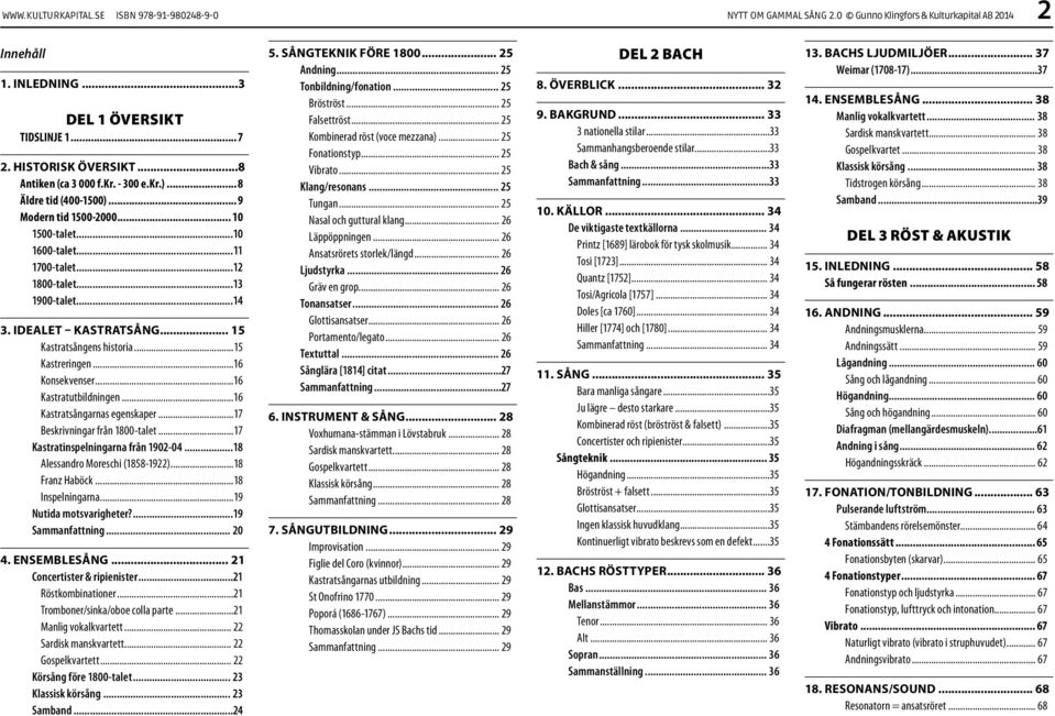 ..15 Kastreringen...16 Konsekvenser...16 Kastratutbildningen...16 Kastratsångarnas egenskaper...17 Beskrivningar från 1800-talet...17 Kastratinspelningarna från 1902-04.