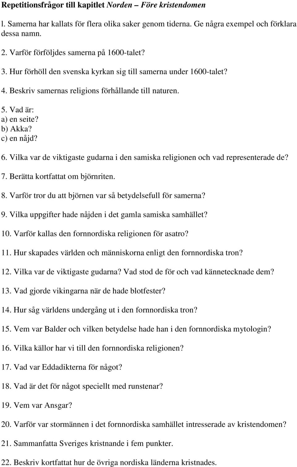 c) en nåjd? 6. Vilka var de viktigaste gudarna i den samiska religionen och vad representerade de? 7. Berätta kortfattat om björnriten. 8. Varför tror du att björnen var så betydelsefull för samerna?