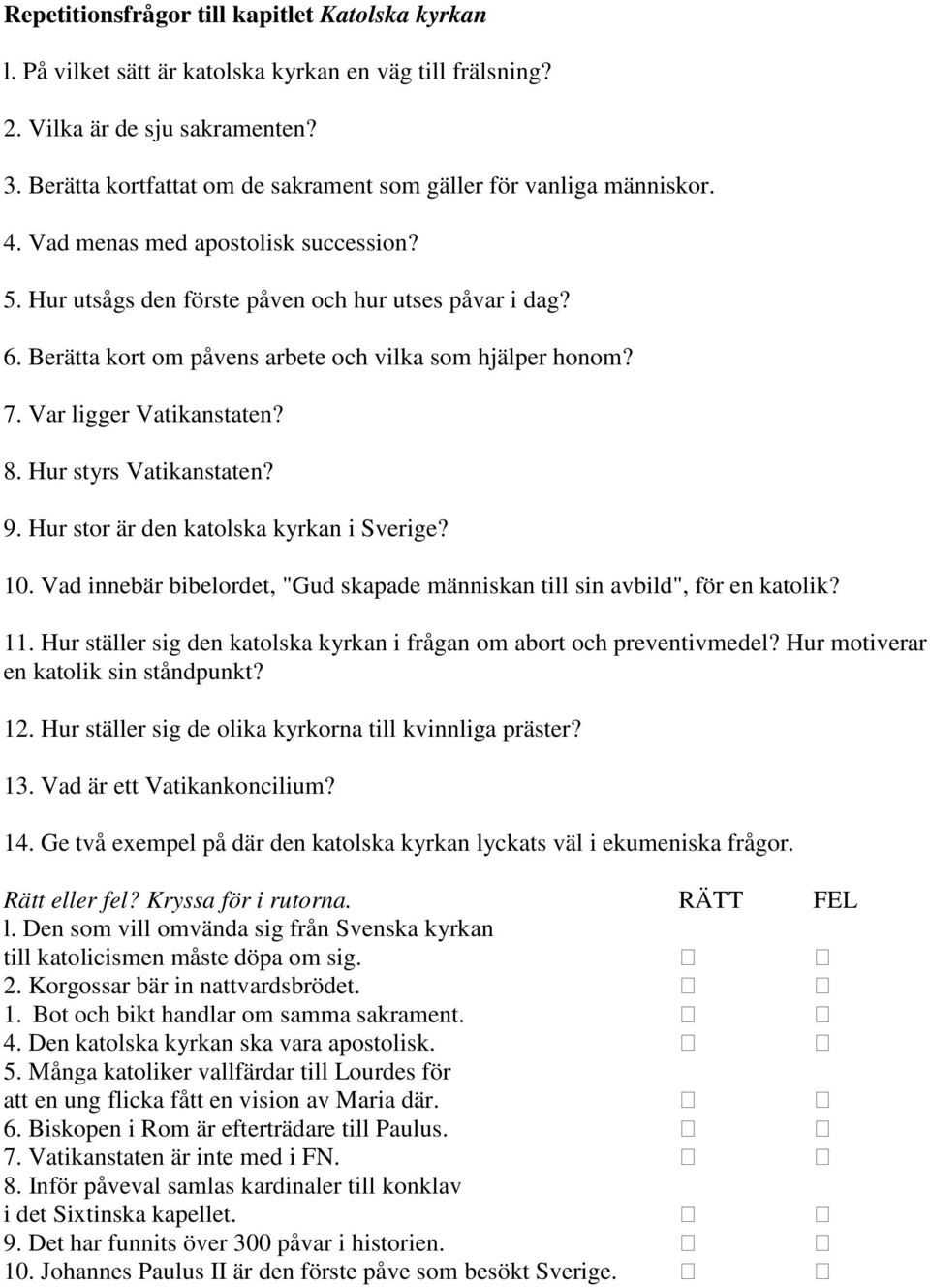 Berätta kort om påvens arbete och vilka som hjälper honom? 7. Var ligger Vatikanstaten? 8. Hur styrs Vatikanstaten? 9. Hur stor är den katolska kyrkan i Sverige? 10.