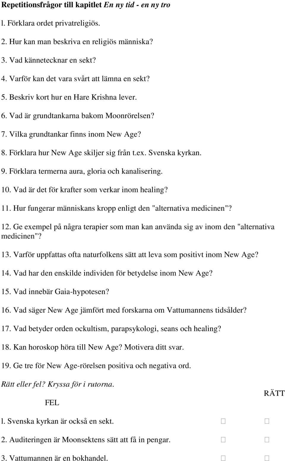 Förklara hur New Age skiljer sig från t.ex. Svenska kyrkan. 9. Förklara termerna aura, gloria och kanalisering. 10. Vad är det för krafter som verkar inom healing? 11.