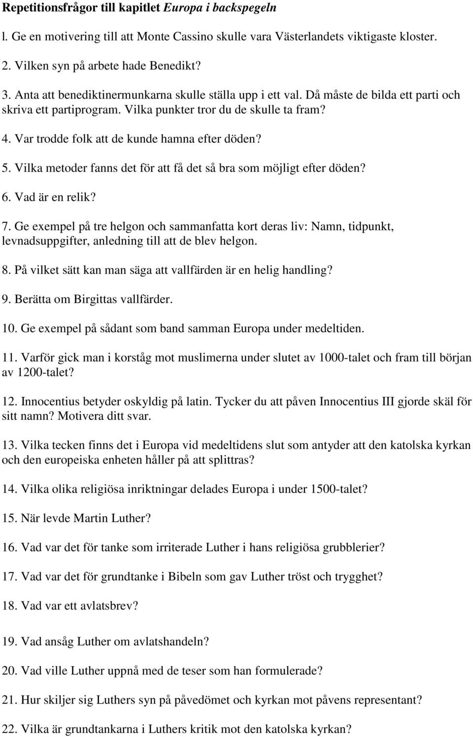 Var trodde folk att de kunde hamna efter döden? 5. Vilka metoder fanns det för att få det så bra som möjligt efter döden? 6. Vad är en relik? 7.