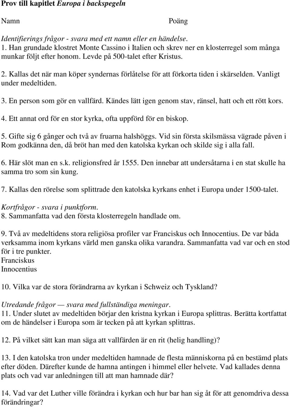 Kallas det när man köper syndernas förlåtelse för att förkorta tiden i skärselden. Vanligt under medeltiden. 3. En person som gör en vallfärd.