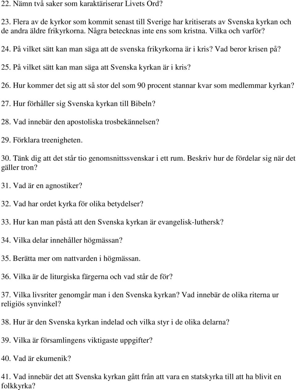 På vilket sätt kan man säga att Svenska kyrkan är i kris? 26. Hur kommer det sig att så stor del som 90 procent stannar kvar som medlemmar kyrkan? 27. Hur förhåller sig Svenska kyrkan till Bibeln? 28.