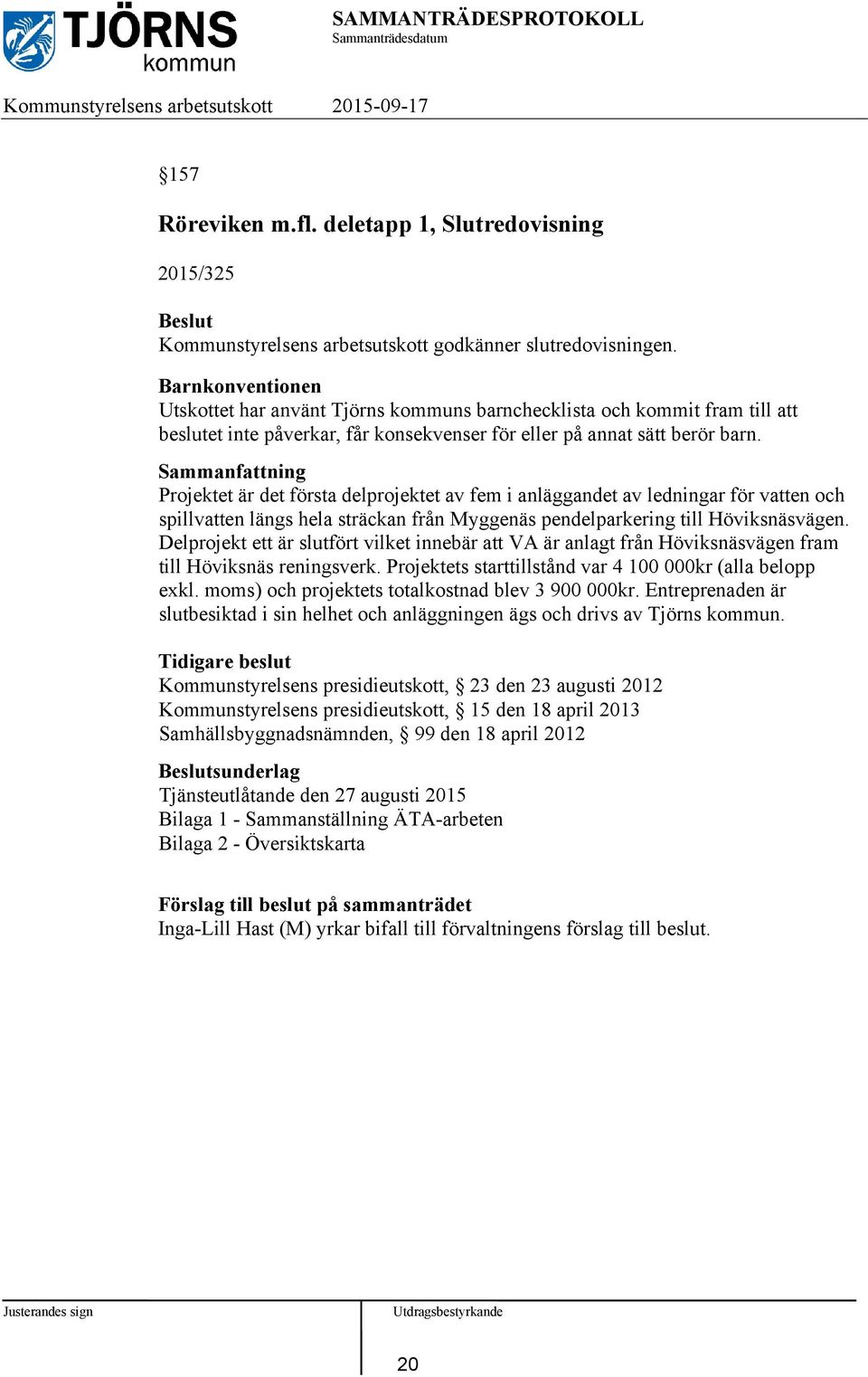 Projektet är det första delprojektet av fem i anläggandet av ledningar för vatten och spillvatten längs hela sträckan från Myggenäs pendelparkering till Höviksnäsvägen.