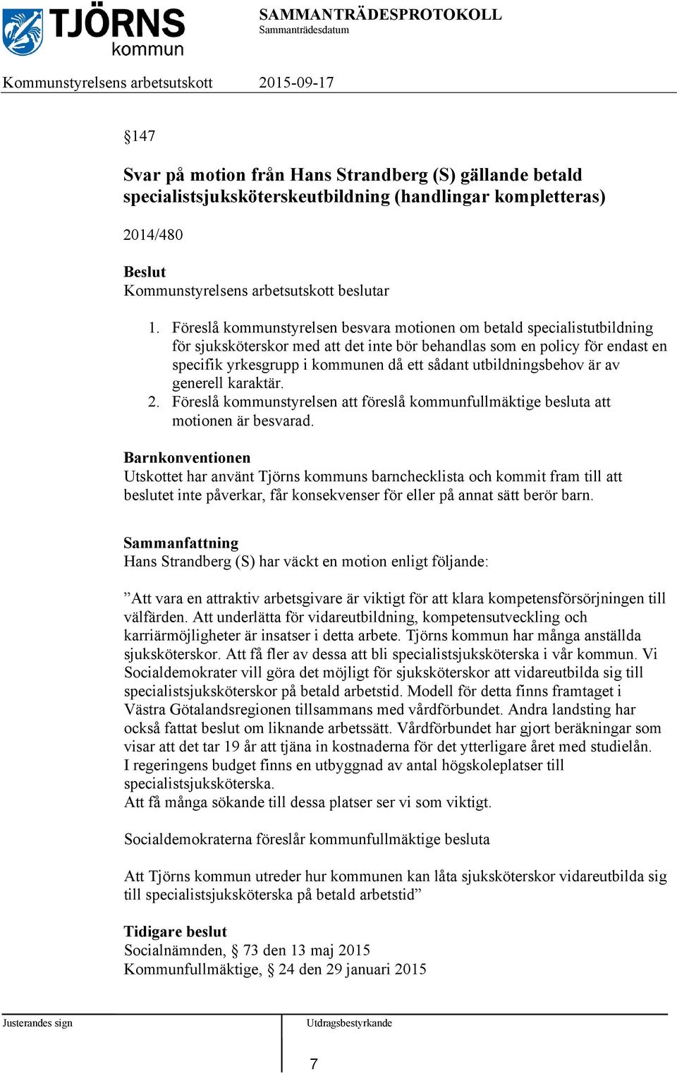 utbildningsbehov är av generell karaktär. 2. Föreslå kommunstyrelsen att föreslå kommunfullmäktige besluta att motionen är besvarad.