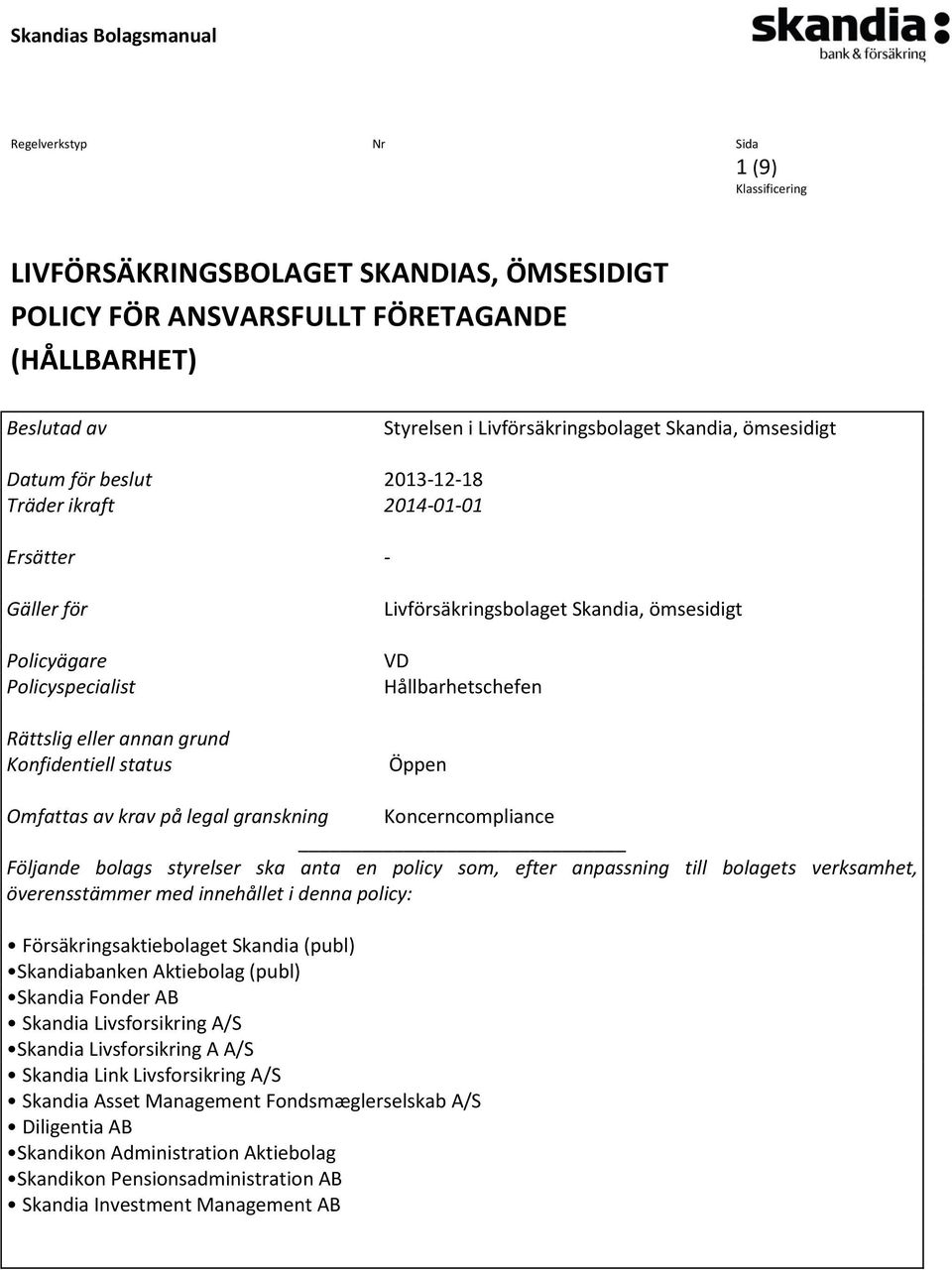 krav på legal granskning Koncerncompliance Följande bolags styrelser ska anta en policy som, efter anpassning till bolagets verksamhet, överensstämmer med innehållet i denna policy: