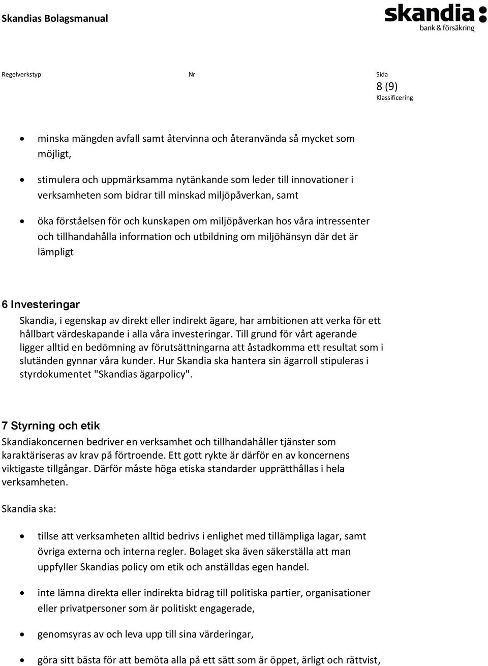 i egenskap av direkt eller indirekt ägare, har ambitionen att verka för ett hållbart värdeskapande i alla våra investeringar.